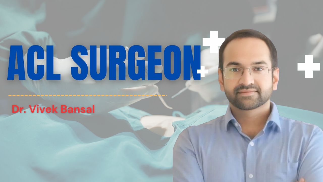 ACL Surgeon Near Me | Dr. Vivek Bansal – Knee Ligament Specialist Chandigarh